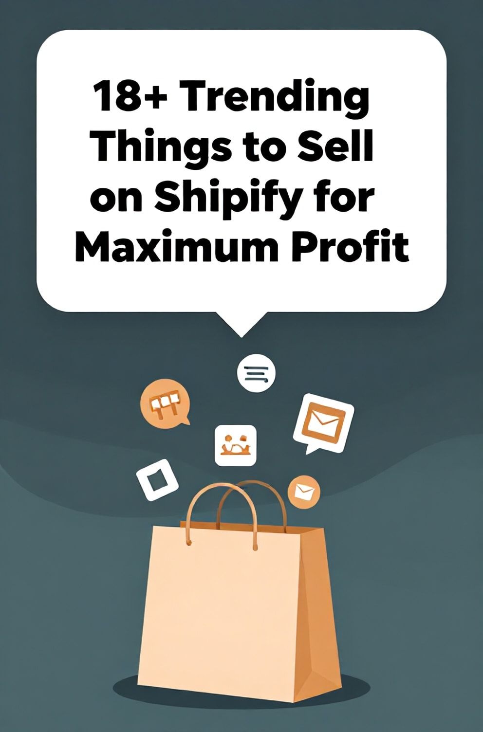 Bold%2C%20sharp%20text%20that%20says%20%E2%80%9C18%2B%20Trending%20Things%20to%20Sell%20on%20Shopify%20for%20Maximum%20Profit%E2%80%9D.%20The%20text%20is%20placed%20at%20the%20top%20inside%20a%20white%2C%20rounded%20rectangular%20illustration%20box%20in%20negative%20space%2C%20beautiful%20Pinterest-style%20frame.%20Pinterest-style%20illustration%20showing%20a%20shopping%20bag%20with%20trending%20product%20icons%20floating%20out.%20Background%20of%20modern%20charcoal%20and%20teal%20tones.%20Clean%2C%20minimal%20composition%2C%20cold%20neutral%20or%20warm%20neutral%20color%20palette