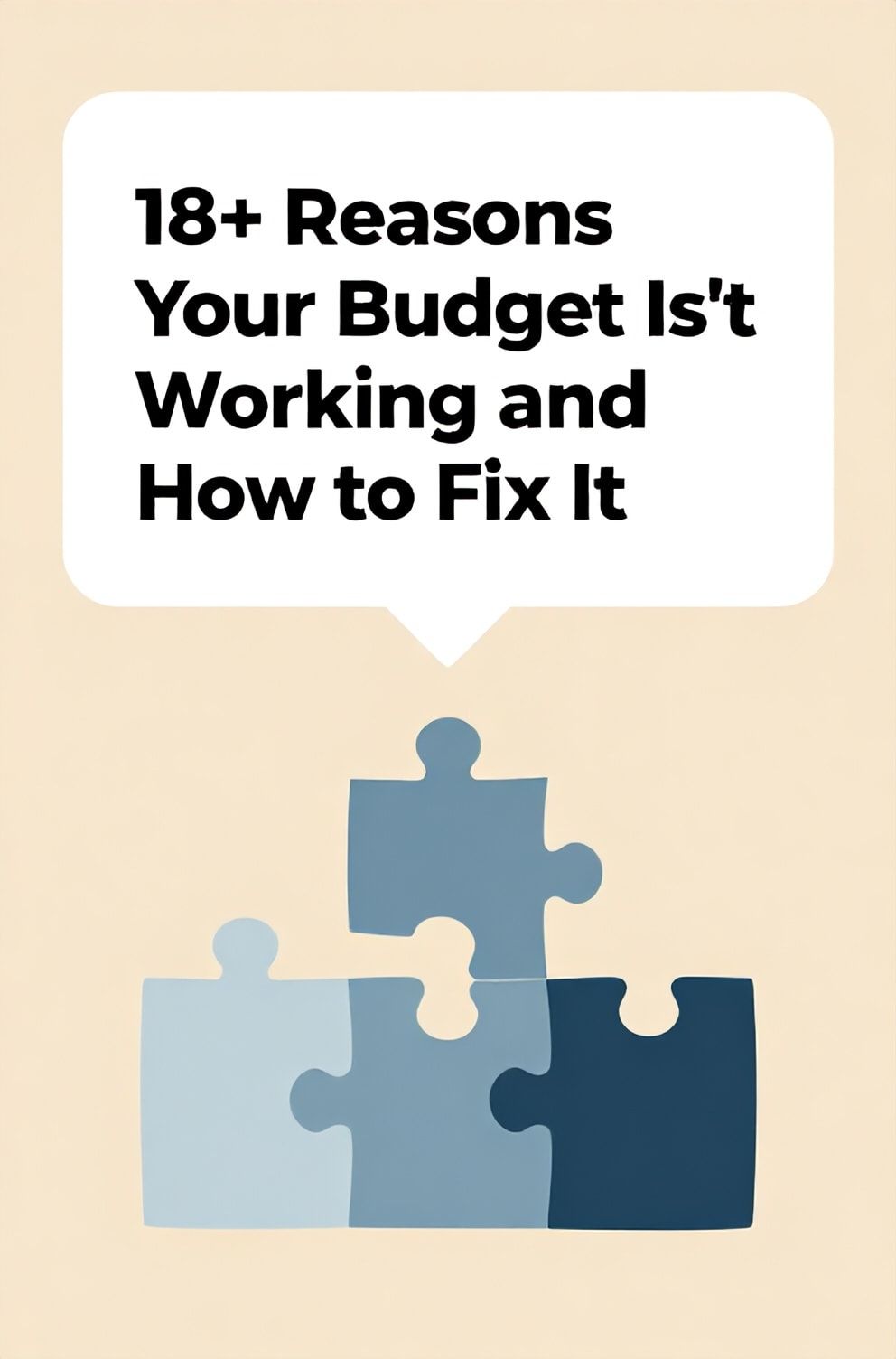 Bold%2C%20sharp%20text%20that%20says%20%E2%80%9C18%2B%20Reasons%20Your%20Budget%20Isn%E2%80%99t%20Working%20and%20How%20to%20Fix%20It%E2%80%9D.%20The%20text%20is%20placed%20at%20the%20top%20inside%20a%20white%2C%20rounded%20rectangular%20illustration%20box%20in%20negative%20space%2C%20beautiful%20Pinterest-style%20frame.%20Pinterest-style%20illustration%20showing%20a%20puzzle%20piece%20being%20placed%20to%20complete%20a%20budget%20chart.%20Background%20of%20warm%20beige%20and%20dusty%20blue%20tones.%20Clean%2C%20minimal%20composition%2C%20cold%20neutral%20or%20warm%20neutral%20color%20palette