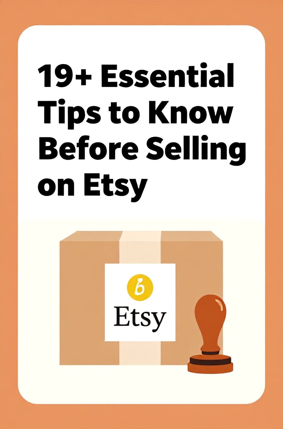 Bold%2C%20sharp%20text%20that%20says%20%E2%80%9C19%2B%20Essential%20Tips%20to%20Know%20Before%20Selling%20on%20Etsy%E2%80%9D.%20The%20text%20is%20placed%20at%20the%20top%20inside%20a%20white%2C%20rounded%20rectangular%20illustration%20box%20in%20negative%20space%2C%20beautiful%20Pinterest-style%20frame.%20Pinterest-style%20illustration%20showing%20the%20Etsy%20logo%20as%20a%20stamp%20on%20brown%20packaging.%20Background%20of%20warm%20orange%20and%20cream%20tones.%20Clean%2C%20minimal%20composition%2C%20cold%20neutral%20or%20warm%20neutral%20color%20palette