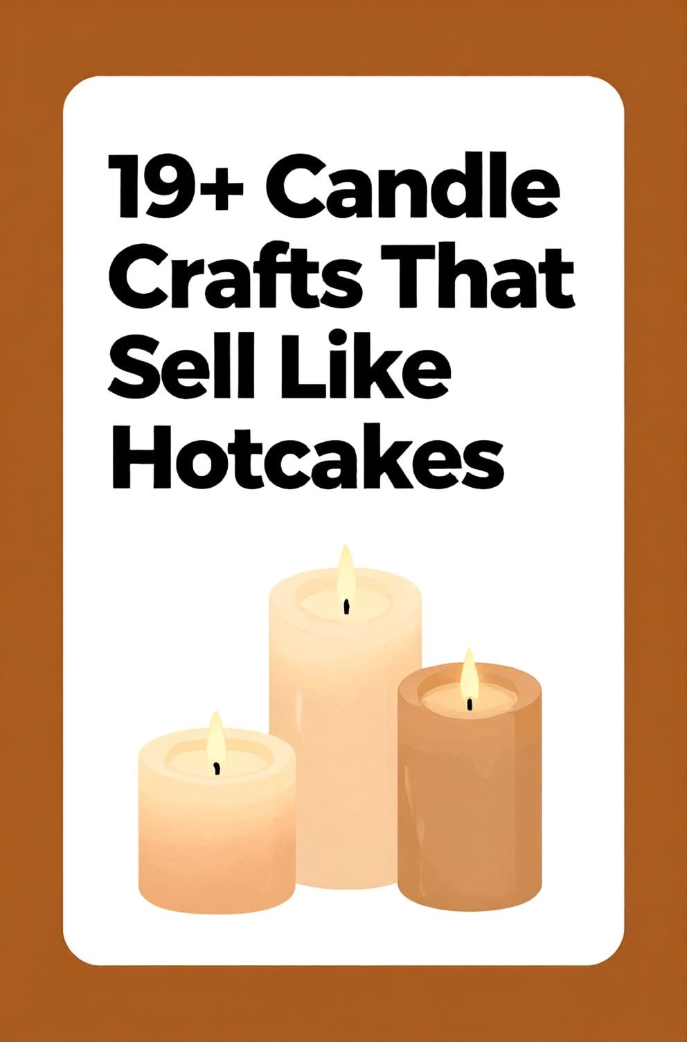 Bold%2C%20sharp%20text%20that%20says%20%E2%80%9C19%2B%20Candle%20Crafts%20That%20Sell%20Like%20Hotcakes%E2%80%9D.%20The%20text%20is%20placed%20at%20the%20top%20inside%20a%20white%2C%20rounded%20rectangular%20illustration%20box%20in%20negative%20space%2C%20beautiful%20Pinterest-style%20frame.%20Pinterest-style%20illustration%20showing%20three%20elegant%20candles%20of%20different%20heights%20with%20a%20glow.%20Background%20of%20warm%20amber%20and%20brown%20tones.%20Clean%2C%20minimal%20composition%2C%20cold%20neutral%20or%20warm%20neutral%20color%20palette