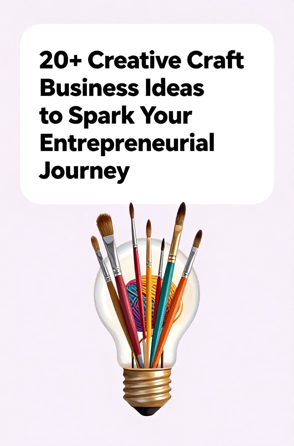 Bold%2C%20sharp%20text%20that%20says%20%E2%80%9C20%2B%20Creative%20Craft%20Business%20Ideas%20to%20Spark%20Your%20Entrepreneurial%20Journey%E2%80%9D.%20The%20text%20is%20placed%20at%20the%20top%20inside%20a%20white%2C%20rounded%20rectangular%20illustration%20box%20in%20negative%20space%2C%20beautiful%20Pinterest-style%20frame.%20Pinterest-style%20illustration%20showing%20a%20lightbulb%20filled%20with%20colorful%20paint%20brushes%20and%20yarn.%20Background%20of%20pale%20lavender%20and%20warm%20white%20tones.%20Clean%2C%20minimal%20composition%2C%20cold%20neutral%20or%20warm%20neutral%20color%20palette