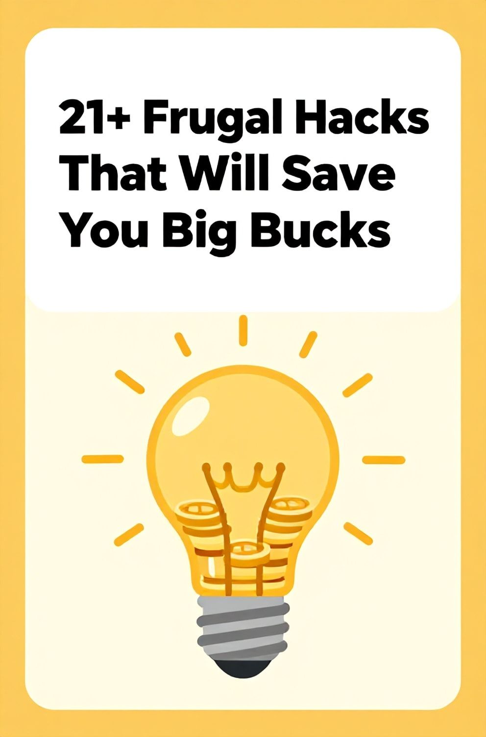 Bold%2C%20sharp%20text%20that%20says%20%E2%80%9C21%2B%20Frugal%20Hacks%20That%20Will%20Save%20You%20Big%20Bucks%E2%80%9D.%20The%20text%20is%20placed%20at%20the%20top%20inside%20a%20white%2C%20rounded%20rectangular%20illustration%20box%20in%20negative%20space%2C%20beautiful%20Pinterest-style%20frame.%20Pinterest-style%20illustration%20showing%20a%20lightbulb%20made%20of%20stacked%20coins.%20Background%20of%20golden%20yellow%20and%20beige%20tones.%20Clean%2C%20minimal%20composition%2C%20cold%20neutral%20or%20warm%20neutral%20color%20palette