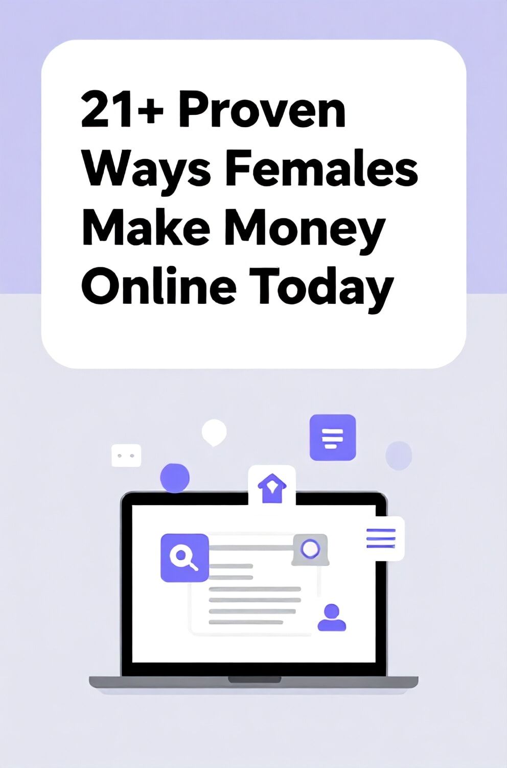 Bold%2C%20sharp%20text%20that%20says%20%E2%80%9C21%2B%20Proven%20Ways%20Females%20Make%20Money%20Online%20Today%E2%80%9D.%20The%20text%20is%20placed%20at%20the%20top%20inside%20a%20white%2C%20rounded%20rectangular%20illustration%20box%20in%20negative%20space%2C%20beautiful%20Pinterest-style%20frame.%20Pinterest-style%20illustration%20showing%20a%20laptop%20screen%20with%20floating%20icons%20for%20various%20online%20jobs.%20Background%20of%20lavender%20and%20light%20gray%20tones.%20Clean%2C%20minimal%20composition%2C%20cold%20neutral%20or%20warm%20neutral%20color%20palette
