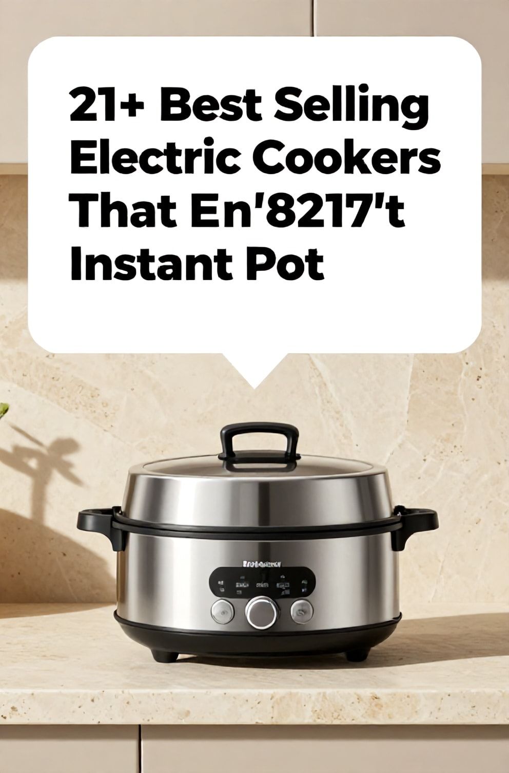 Bold%2C%20sharp%20text%20that%20says%20%E2%80%9C21%2B%20Best%20Selling%20Electric%20Cookers%20That%20Aren%26%238217%3Bt%20Instant%20Pot%E2%80%9D.%20The%20text%20is%20placed%20at%20the%20top%20inside%20a%20white%2C%20rounded%20rectangular%20illustration%20box%20in%20negative%20space%2C%20beautiful%20Pinterest-style%20frame.%20Pinterest-style%20illustration%20showing%20a%20sleek%20stainless%20steel%20electric%20cooker%20on%20a%20countertop.%20Background%20of%20warm%20stone%20and%20cream%20tones.%20Clean%2C%20minimal%20composition%2C%20cold%20neutral%20or%20warm%20neutral%20color%20palette
