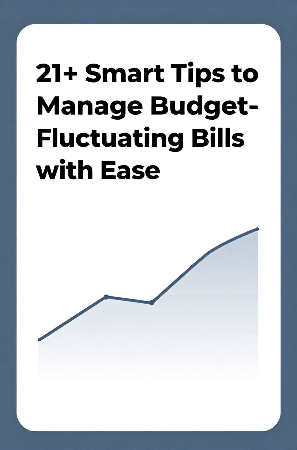 Bold%2C%20sharp%20text%20that%20says%20%E2%80%9C21%2B%20Smart%20Tips%20to%20Manage%20Budget-Fluctuating%20Bills%20with%20Ease%E2%80%9D.%20The%20text%20is%20placed%20at%20the%20top%20inside%20a%20white%2C%20rounded%20rectangular%20illustration%20box%20in%20negative%20space%2C%20beautiful%20Pinterest-style%20frame.%20Pinterest-style%20illustration%20showing%20a%20line%20graph%20that%20smooths%20out%20into%20a%20straight%20line.%20Background%20of%20calm%20blue%20and%20gray%20tones.%20Clean%2C%20minimal%20composition%2C%20cold%20neutral%20or%20warm%20neutral%20color%20palette