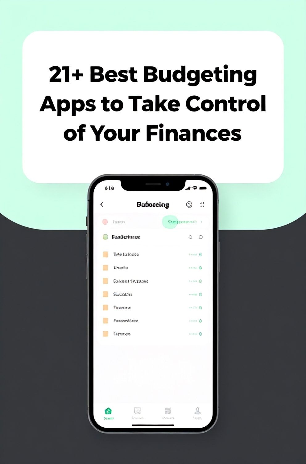 Bold%2C%20sharp%20text%20that%20says%20%E2%80%9C21%2B%20Best%20Budgeting%20Apps%20to%20Take%20Control%20of%20Your%20Finances%E2%80%9D.%20The%20text%20is%20placed%20at%20the%20top%20inside%20a%20white%2C%20rounded%20rectangular%20illustration%20box%20in%20negative%20space%2C%20beautiful%20Pinterest-style%20frame.%20Pinterest-style%20illustration%20showing%20a%20smartphone%20screen%20with%20a%20clean%20budget%20app%20interface.%20Background%20of%20modern%20mint%20green%20and%20dark%20gray%20tones.%20Clean%2C%20minimal%20composition%2C%20cold%20neutral%20or%20warm%20neutral%20color%20palette