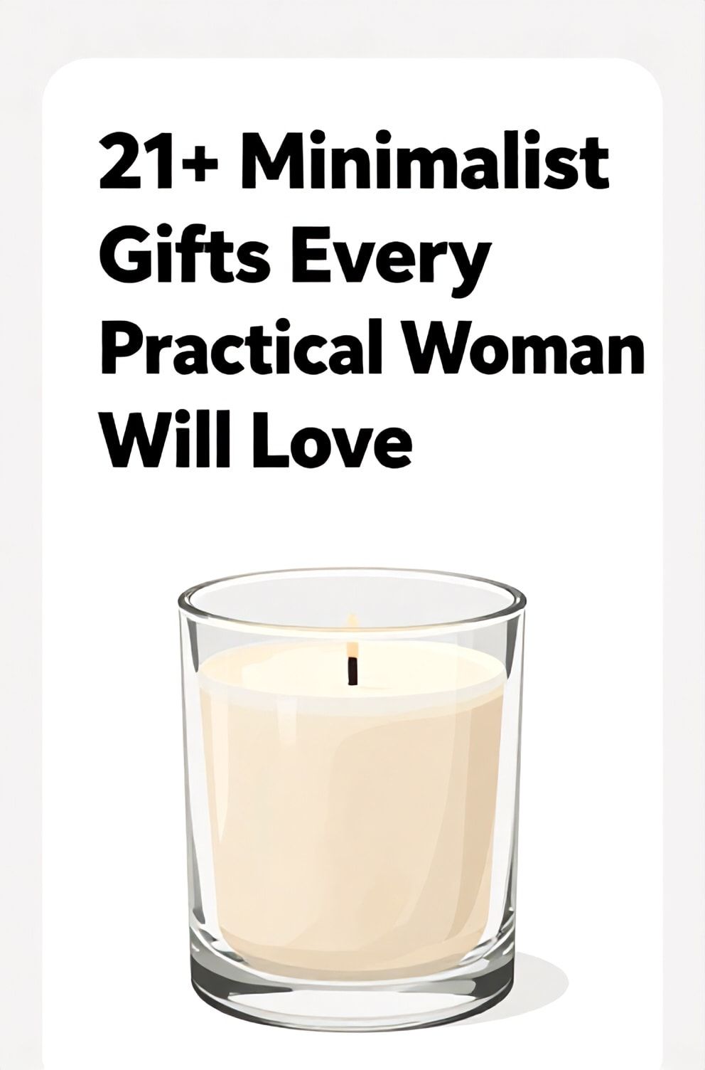 Bold%2C%20sharp%20text%20that%20says%20%E2%80%9C21%2B%20Minimalist%20Gifts%20Every%20Practical%20Woman%20Will%20Love%E2%80%9D.%20The%20text%20is%20placed%20at%20the%20top%20inside%20a%20white%2C%20rounded%20rectangular%20illustration%20box%20in%20negative%20space%2C%20beautiful%20Pinterest-style%20frame.%20Pinterest-style%20illustration%20showing%20a%20single%20high-quality%20candle%20in%20a%20glass%20jar.%20Background%20of%20clean%20white%20and%20soft%20gray%20tones.%20Clean%2C%20minimal%20composition%2C%20cold%20neutral%20or%20warm%20neutral%20color%20palette