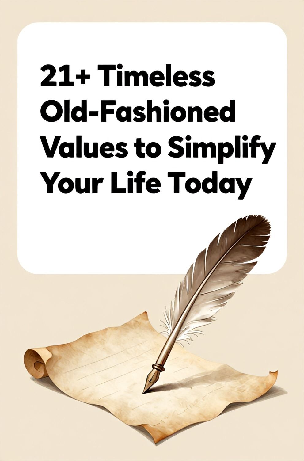 Bold%2C%20sharp%20text%20that%20says%20%E2%80%9C21%2B%20Timeless%20Old-Fashioned%20Values%20to%20Simplify%20Your%20Life%20Today%E2%80%9D.%20The%20text%20is%20placed%20at%20the%20top%20inside%20a%20white%2C%20rounded%20rectangular%20illustration%20box%20in%20negative%20space%2C%20beautiful%20Pinterest-style%20frame.%20Pinterest-style%20illustration%20showing%20a%20quill%20pen%20writing%20on%20parchment.%20Background%20of%20vintage%20sepia%20and%20cream%20tones.%20Clean%2C%20minimal%20composition%2C%20cold%20neutral%20or%20warm%20neutral%20color%20palette
