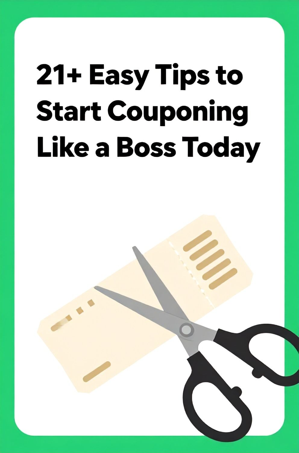 Bold%2C%20sharp%20text%20that%20says%20%E2%80%9C21%2B%20Easy%20Tips%20to%20Start%20Couponing%20Like%20a%20Boss%20Today%E2%80%9D.%20The%20text%20is%20placed%20at%20the%20top%20inside%20a%20white%2C%20rounded%20rectangular%20illustration%20box%20in%20negative%20space%2C%20beautiful%20Pinterest-style%20frame.%20Pinterest-style%20illustration%20showing%20a%20pair%20of%20scissors%20cutting%20out%20a%20coupon.%20Background%20of%20bright%20green%20and%20white%20tones.%20Clean%2C%20minimal%20composition%2C%20cold%20neutral%20or%20warm%20neutral%20color%20palette