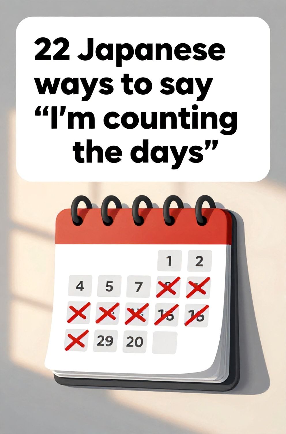 Bold%2C%20sharp%20text%20that%20says%20%E2%80%9C22%20Japanese%20ways%20to%20say%20%E2%80%9CI%E2%80%99m%20counting%20the%20days%E2%80%9D%E2%80%9D.%20The%20text%20is%20placed%20at%20the%20top%20inside%20a%20white%2C%20rounded%20rectangular%20illustration%20box%20in%20negative%20space%2C%20beautiful%20Pinterest-style%20frame.%20Pinterest-style%20illustration%20showing%20a%20calendar%20with%20days%20crossed%20off%20in%20red.%20A%20wall%20with%20soft%20shadow%20lines%20cast%20by%20a%20setting%20sun.%20Clean%2C%20minimal%20composition%2C%20cold%20neutral%20or%20warm%20neutral%20color%20palette