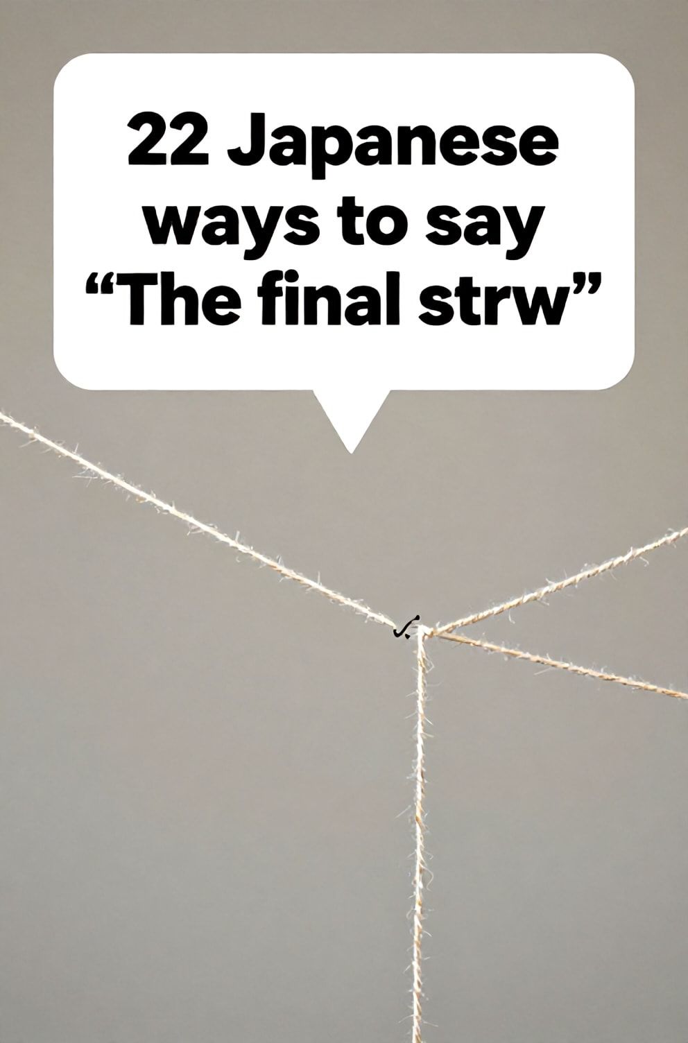 Bold%2C%20sharp%20text%20that%20says%20%E2%80%9C22%20Japanese%20ways%20to%20say%20%E2%80%9CThe%20final%20straw%E2%80%9D%E2%80%9D.%20The%20text%20is%20placed%20at%20the%20top%20inside%20a%20white%2C%20rounded%20rectangular%20illustration%20box%20in%20negative%20space%2C%20beautiful%20Pinterest-style%20frame.%20Pinterest-style%20illustration%20showing%20the%20snapping%20of%20a%20thin%20thread.%20A%20focused%20background%20on%20a%20taut%20string%20just%20as%20it%20breaks.%20Clean%2C%20minimal%20composition%2C%20cold%20neutral%20or%20warm%20neutral%20color%20palette