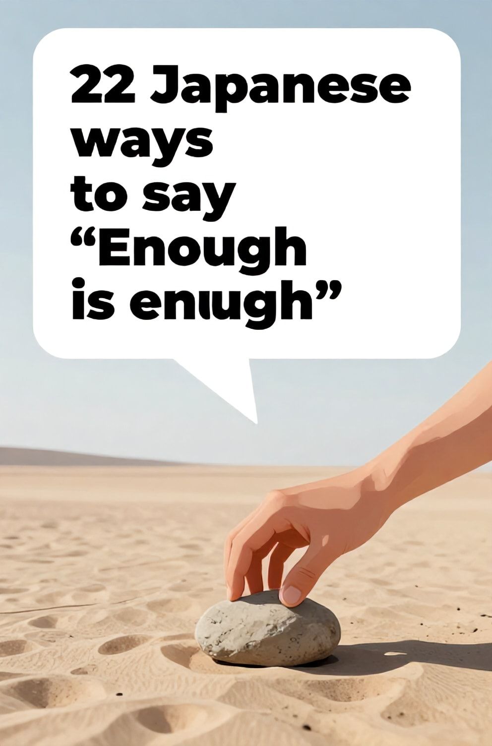 Bold%2C%20sharp%20text%20that%20says%20%E2%80%9C22%20Japanese%20ways%20to%20say%20%E2%80%9CEnough%20is%20enough%E2%80%9D%E2%80%9D.%20The%20text%20is%20placed%20at%20the%20top%20inside%20a%20white%2C%20rounded%20rectangular%20illustration%20box%20in%20negative%20space%2C%20beautiful%20Pinterest-style%20frame.%20Pinterest-style%20illustration%20showing%20a%20hand%20firmly%20placing%20a%20stone%20on%20the%20ground.%20A%20flat%20desert%20plain%20stretching%20to%20a%20distant%2C%20clear%20horizon%20line.%20Clean%2C%20minimal%20composition%2C%20cold%20neutral%20or%20warm%20neutral%20color%20palette