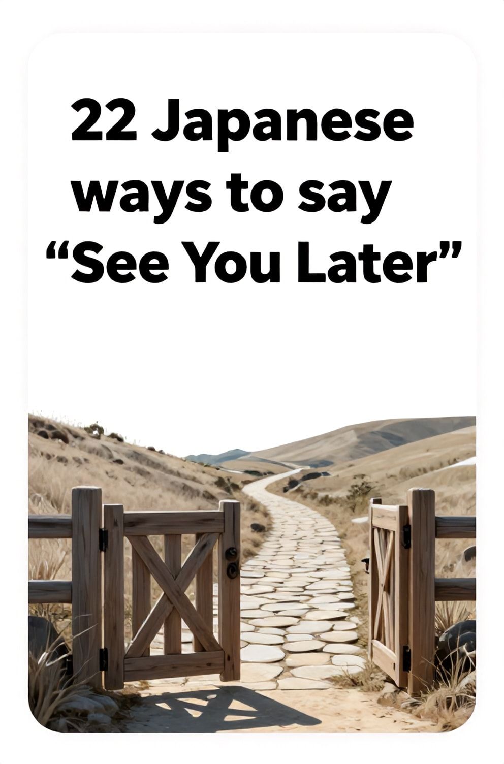 Bold%2C%20sharp%20text%20that%20says%20%E2%80%9C22%20Japanese%20ways%20to%20say%20%E2%80%9CSee%20You%20Later%E2%80%9D%E2%80%9D.%20The%20text%20is%20placed%20at%20the%20top%20inside%20a%20white%2C%20rounded%20rectangular%20illustration%20box%20in%20negative%20space%2C%20beautiful%20Pinterest-style%20frame.%20Pinterest-style%20illustration%20showing%20a%20simple%20wooden%20gate%20partially%20ajar.%20A%20sun-dappled%20stone%20path%20winding%20through%20quiet%20rustic%20hills.%20Clean%2C%20minimal%20composition%2C%20cold%20neutral%20or%20warm%20neutral%20color%20palette