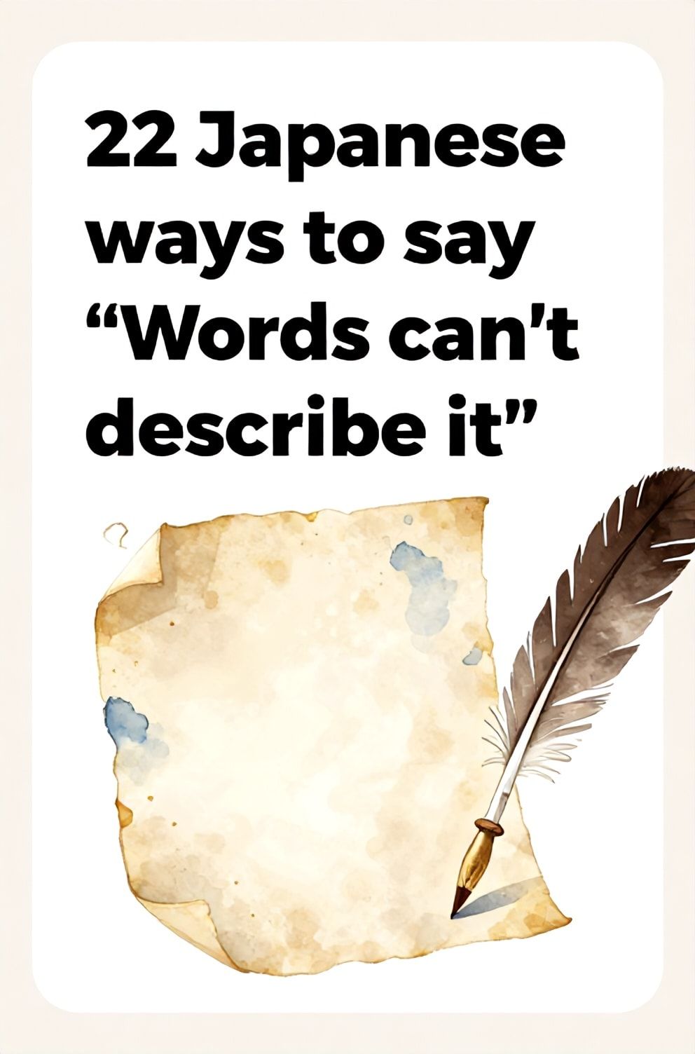 Bold%2C%20sharp%20text%20that%20says%20%E2%80%9C22%20Japanese%20ways%20to%20say%20%E2%80%9CWords%20can%E2%80%99t%20describe%20it%E2%80%9D%E2%80%9D.%20The%20text%20is%20placed%20at%20the%20top%20inside%20a%20white%2C%20rounded%20rectangular%20illustration%20box%20in%20negative%20space%2C%20beautiful%20Pinterest-style%20frame.%20Pinterest-style%20illustration%20showing%20a%20blank%20piece%20of%20parchment%20with%20a%20quill%20set%20aside.%20An%20abstract%20watercolor%20wash%20of%20emotion%20in%20gold%20and%20blue.%20Clean%2C%20minimal%20composition%2C%20cold%20neutral%20or%20warm%20neutral%20color%20palette