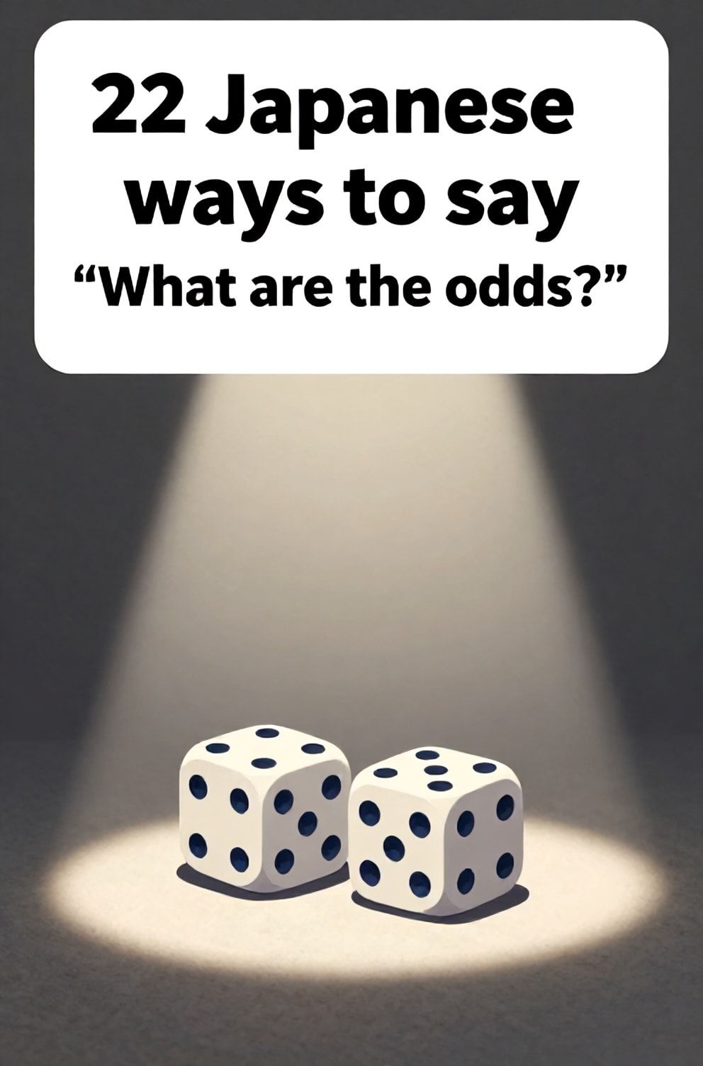 Bold%2C%20sharp%20text%20that%20says%20%E2%80%9C22%20Japanese%20ways%20to%20say%20%E2%80%9CWhat%20are%20the%20odds%3F%E2%80%9D%E2%80%9D.%20The%20text%20is%20placed%20at%20the%20top%20inside%20a%20white%2C%20rounded%20rectangular%20illustration%20box%20in%20negative%20space%2C%20beautiful%20Pinterest-style%20frame.%20Pinterest-style%20illustration%20showing%20two%20dice%20showing%20the%20same%20number.%20A%20felt-lined%20surface%20under%20a%20single%20dramatic%20spotlight.%20Clean%2C%20minimal%20composition%2C%20cold%20neutral%20or%20warm%20neutral%20color%20palette