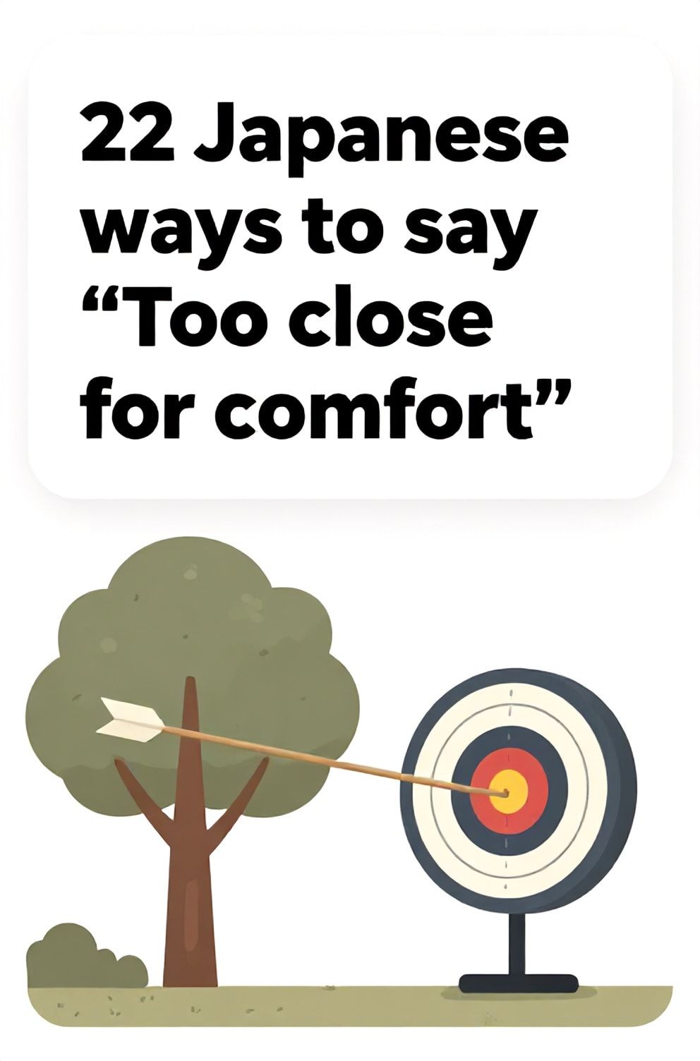 Bold%2C%20sharp%20text%20that%20says%20%E2%80%9C22%20Japanese%20ways%20to%20say%20%E2%80%9CToo%20close%20for%20comfort%E2%80%9D%E2%80%9D.%20The%20text%20is%20placed%20at%20the%20top%20inside%20a%20white%2C%20rounded%20rectangular%20illustration%20box%20in%20negative%20space%2C%20beautiful%20Pinterest-style%20frame.%20Pinterest-style%20illustration%20showing%20an%20arrow%20embedded%20in%20a%20tree%20just%20next%20to%20a%20target.%20A%20tight%20focus%20on%20the%20small%20margin%20between%20success%20and%20failure.%20Clean%2C%20minimal%20composition%2C%20cold%20neutral%20or%20warm%20neutral%20color%20palette
