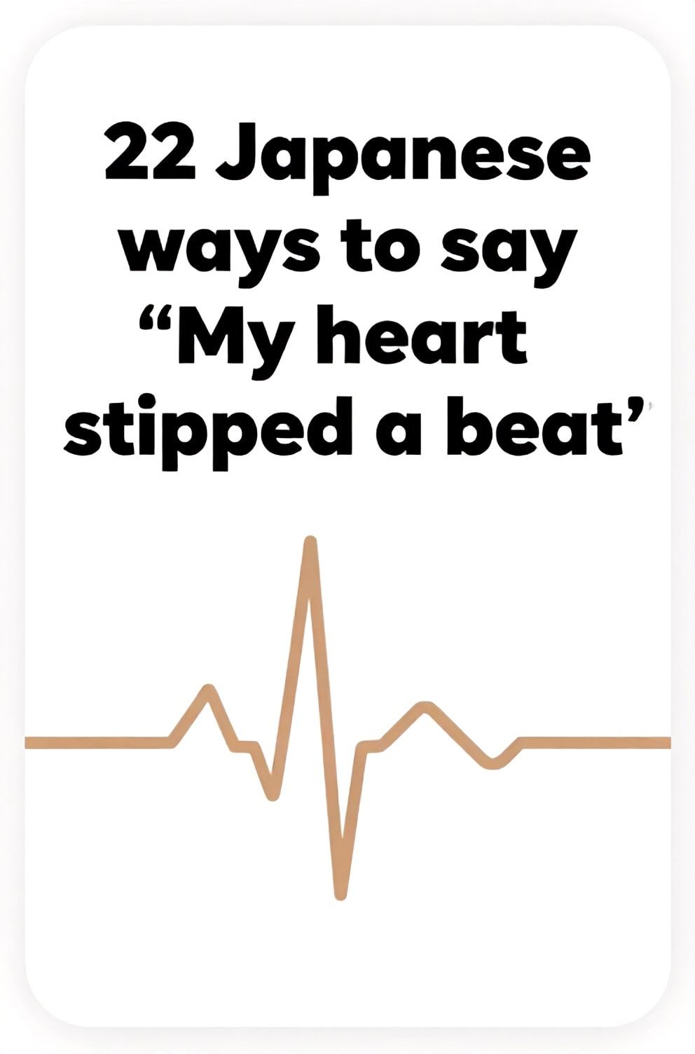 Bold%2C%20sharp%20text%20that%20says%20%E2%80%9C22%20Japanese%20ways%20to%20say%20%E2%80%9CMy%20heart%20skipped%20a%20beat%E2%80%9D%E2%80%9D.%20The%20text%20is%20placed%20at%20the%20top%20inside%20a%20white%2C%20rounded%20rectangular%20illustration%20box%20in%20negative%20space%2C%20beautiful%20Pinterest-style%20frame.%20Pinterest-style%20illustration%20showing%20an%20EKG%20line%20with%20a%20single%20missing%20blip.%20A%20clean%2C%20medical-white%20background%20highlighting%20the%20momentary%20pause.%20Clean%2C%20minimal%20composition%2C%20cold%20neutral%20or%20warm%20neutral%20color%20palette