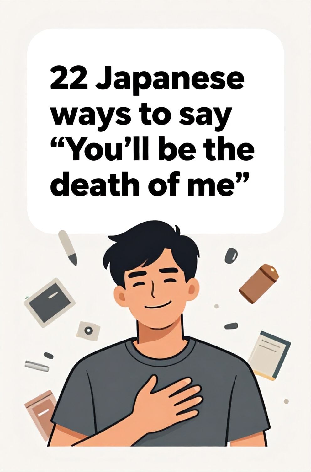 Bold%2C%20sharp%20text%20that%20says%20%E2%80%9C22%20Japanese%20ways%20to%20say%20%E2%80%9CYou%E2%80%99ll%20be%20the%20death%20of%20me%E2%80%9D%E2%80%9D.%20The%20text%20is%20placed%20at%20the%20top%20inside%20a%20white%2C%20rounded%20rectangular%20illustration%20box%20in%20negative%20space%2C%20beautiful%20Pinterest-style%20frame.%20Pinterest-style%20illustration%20showing%20a%20person%20smiling%20wryly%20while%20holding%20their%20chest.%20A%20playfully%20chaotic%20background%20of%20scattered%20objects%20and%20mess.%20Clean%2C%20minimal%20composition%2C%20cold%20neutral%20or%20warm%20neutral%20color%20palette