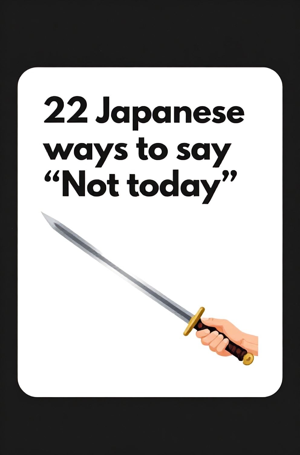 Bold%2C%20sharp%20text%20that%20says%20%E2%80%9C22%20Japanese%20ways%20to%20say%20%E2%80%9CNot%20today%E2%80%9D%E2%80%9D.%20The%20text%20is%20placed%20at%20the%20top%20inside%20a%20white%2C%20rounded%20rectangular%20illustration%20box%20in%20negative%20space%2C%20beautiful%20Pinterest-style%20frame.%20Pinterest-style%20illustration%20showing%20a%20hand%20catching%20a%20falling%20sword%20by%20the%20blade.%20A%20frozen%20moment%20of%20defiance%20against%20a%20dark%20backdrop.%20Clean%2C%20minimal%20composition%2C%20cold%20neutral%20or%20warm%20neutral%20color%20palette
