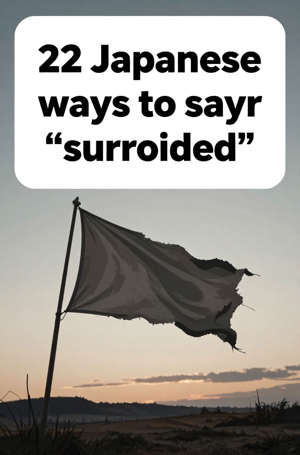 Bold%2C%20sharp%20text%20that%20says%20%E2%80%9C22%20Japanese%20ways%20to%20say%20%E2%80%9CNever%20surrender%E2%80%9D%E2%80%9D.%20The%20text%20is%20placed%20at%20the%20top%20inside%20a%20white%2C%20rounded%20rectangular%20illustration%20box%20in%20negative%20space%2C%20beautiful%20Pinterest-style%20frame.%20Pinterest-style%20illustration%20showing%20a%20tattered%20banner%20still%20flying%20on%20a%20broken%20pole.%20A%20desolate%20battlefield%20at%20sunset%2C%20symbolizing%20unyielding%20resolve.%20Clean%2C%20minimal%20composition%2C%20cold%20neutral%20or%20warm%20neutral%20color%20palette