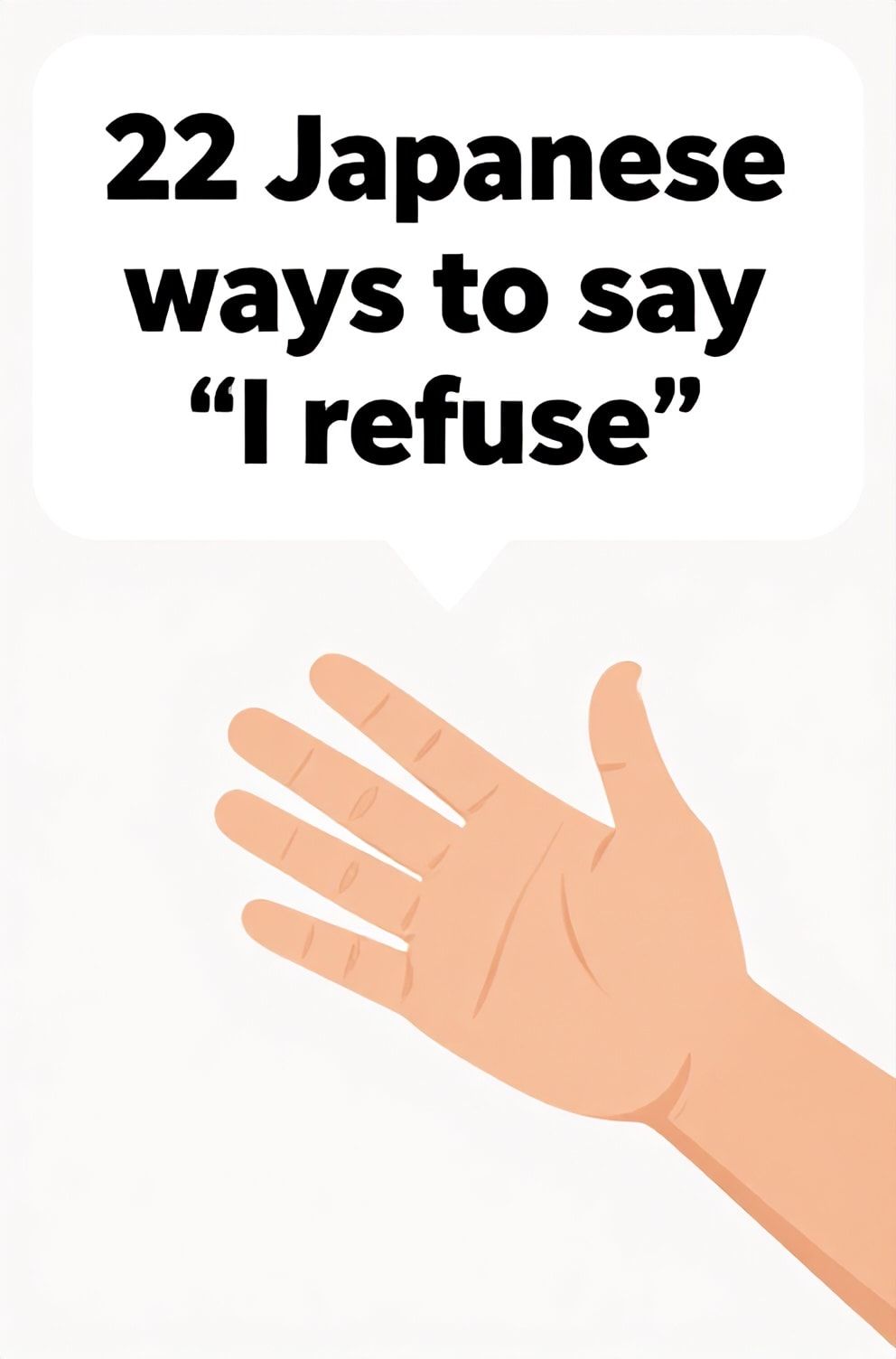 Bold%2C%20sharp%20text%20that%20says%20%E2%80%9C22%20Japanese%20ways%20to%20say%20%E2%80%9CI%20refuse%E2%80%9D%E2%80%9D.%20The%20text%20is%20placed%20at%20the%20top%20inside%20a%20white%2C%20rounded%20rectangular%20illustration%20box%20in%20negative%20space%2C%20beautiful%20Pinterest-style%20frame.%20Pinterest-style%20illustration%20showing%20a%20hand%20pushing%20away%20an%20offered%20object.%20A%20clean%2C%20empty%20space%20symbolizing%20firm%20boundaries%20and%20clarity.%20Clean%2C%20minimal%20composition%2C%20cold%20neutral%20or%20warm%20neutral%20color%20palette