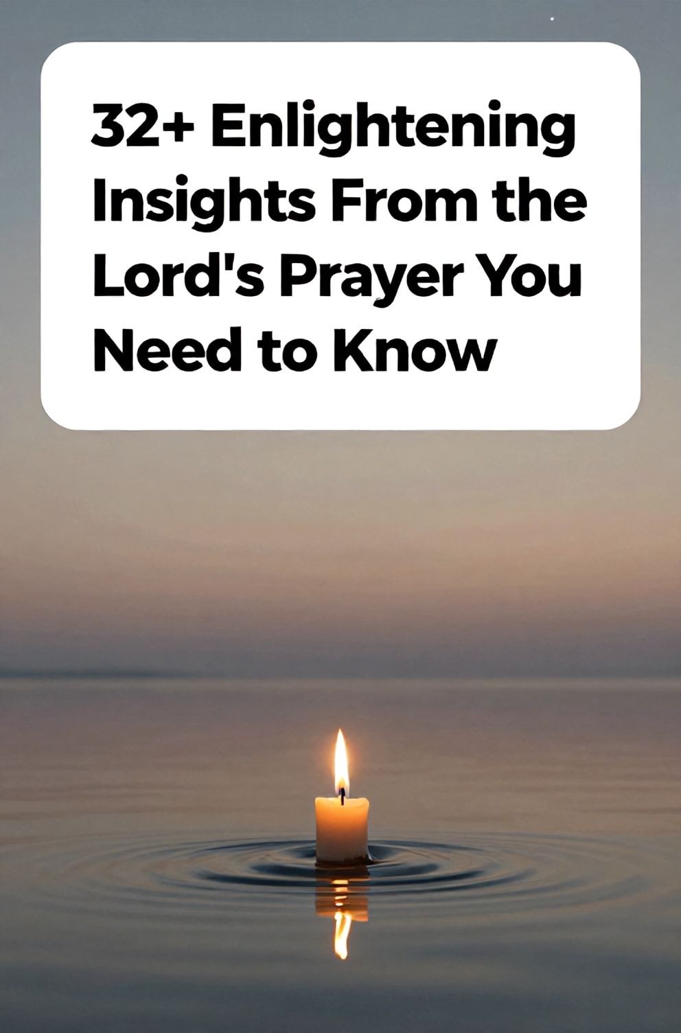 Bold%2C%20sharp%20text%20that%20says%20%E2%80%9C32%2B%20Enlightening%20Insights%20From%20the%20Lord%E2%80%99s%20Prayer%20You%20Need%20to%20Know%E2%80%9D.%20The%20text%20is%20placed%20at%20the%20top%20inside%20a%20white%2C%20rounded%20rectangular%20illustration%20box%20in%20negative%20space%2C%20beautiful%20Pinterest-style%20frame.%20Pinterest-style%20illustration%20showing%20a%20single%20candle%20flame%20reflected%20in%20a%20still%20drop%20of%20water.%20Background%20of%20a%20vast%2C%20serene%20sky%20at%20twilight%20with%20the%20first%20star.%20Clean%2C%20minimal%20composition%2C%20cold%20neutral%20or%20warm%20neutral%20color%20palette