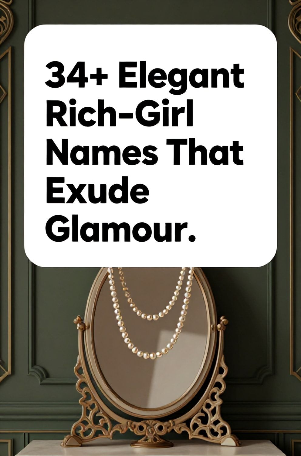 Bold%2C%20sharp%20text%20that%20says%20%E2%80%9C34%2B%20Elegant%20Rich-Girl%20Names%20That%20Exude%20Glamour%E2%80%9D.%20The%20text%20is%20placed%20at%20the%20top%20inside%20a%20white%2C%20rounded%20rectangular%20illustration%20box%20in%20negative%20space%2C%20beautiful%20Pinterest-style%20frame.%20Pinterest-style%20illustration%20showing%20a%20single%20strand%20of%20pearls%20draped%20over%20a%20vintage%20vanity%20mirror.%20Background%20of%20a%20dark%2C%20moody%20green%20wall%20with%20art%20deco%20influences.%20Clean%2C%20minimal%20composition%2C%20cold%20neutral%20or%20warm%20neutral%20color%20palette