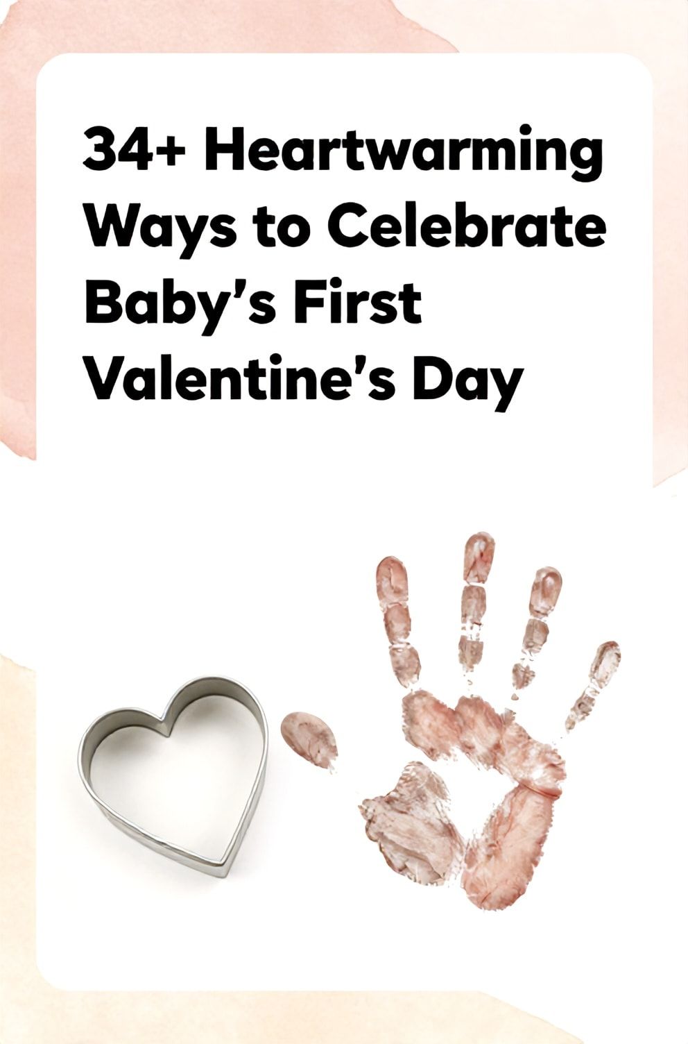 Bold%2C%20sharp%20text%20that%20says%20%E2%80%9C34%2B%20Heartwarming%20Ways%20to%20Celebrate%20Baby%27s%20First%20Valentine%27s%20Day%E2%80%9D.%20The%20text%20is%20placed%20at%20the%20top%20inside%20a%20white%2C%20rounded%20rectangular%20illustration%20box%20in%20negative%20space%2C%20beautiful%20Pinterest-style%20frame.%20Pinterest-style%20illustration%20showing%20a%20tiny%20heart-shaped%20cookie%20cutter%20next%20to%20a%20baby%20handprint.%20Background%20of%20a%20soft%2C%20blush%20pink%20and%20cream%20watercolor%20wash.%20Clean%2C%20minimal%20composition%2C%20cold%20neutral%20or%20warm%20neutral%20color%20palette