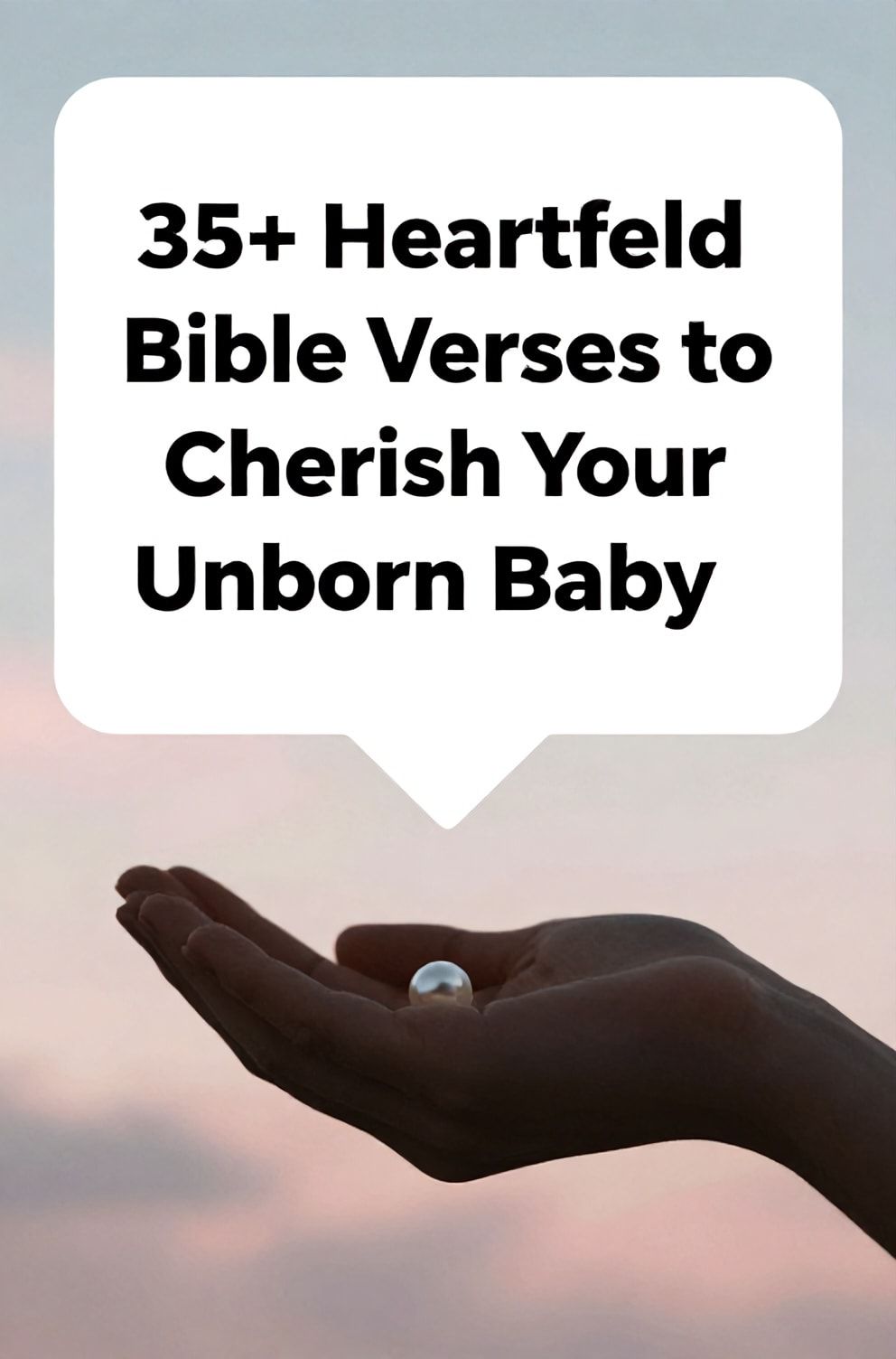 Bold%2C%20sharp%20text%20that%20says%20%E2%80%9C35%2B%20Heartfelt%20Bible%20Verses%20to%20Cherish%20Your%20Unborn%20Baby%E2%80%9D.%20The%20text%20is%20placed%20at%20the%20top%20inside%20a%20white%2C%20rounded%20rectangular%20illustration%20box%20in%20negative%20space%2C%20beautiful%20Pinterest-style%20frame.%20Pinterest-style%20illustration%20showing%20a%20tiny%20pearl%20cradled%20in%20a%20mother%27s%20cupped%20hands%20%28silhouetted%29.%20Background%20of%20a%20soft%2C%20ethereal%20pink%20and%20blue%20cloudscape.%20Clean%2C%20minimal%20composition%2C%20cold%20neutral%20or%20warm%20neutral%20color%20palette