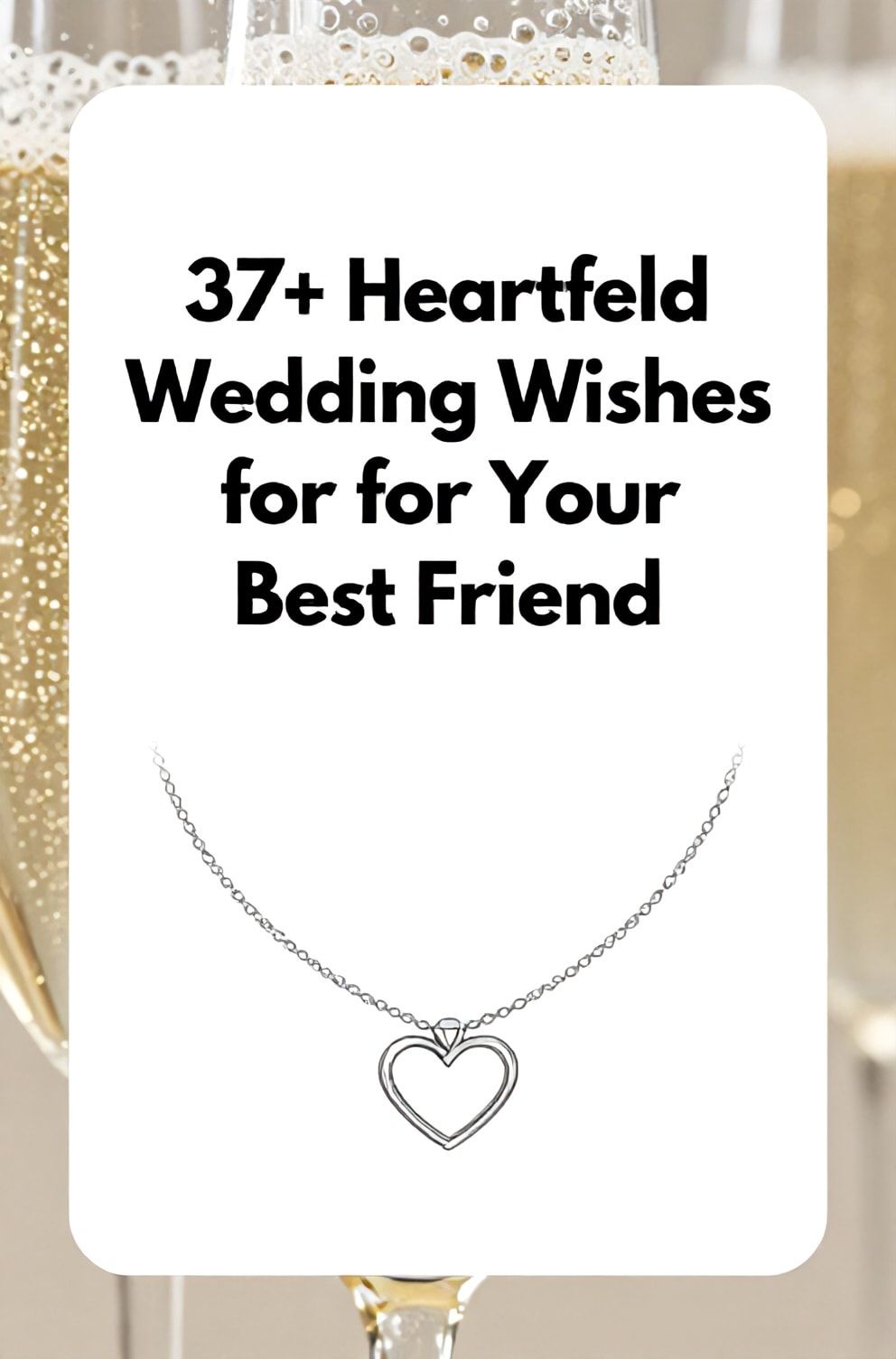 Bold%2C%20sharp%20text%20that%20says%20%E2%80%9C37%2B%20Heartfelt%20Wedding%20Wishes%20for%20Your%20Best%20Friend%E2%80%9D.%20The%20text%20is%20placed%20at%20the%20top%20inside%20a%20white%2C%20rounded%20rectangular%20illustration%20box%20in%20negative%20space%2C%20beautiful%20Pinterest-style%20frame.%20Pinterest-style%20illustration%20showing%20a%20best%20friends%20necklace%20with%20two%20halves%20forming%20one%20heart.%20Background%20of%20a%20sparkling%20champagne%20bubble%20against%20a%20gold%20background.%20Clean%2C%20minimal%20composition%2C%20cold%20neutral%20or%20warm%20neutral%20color%20palette