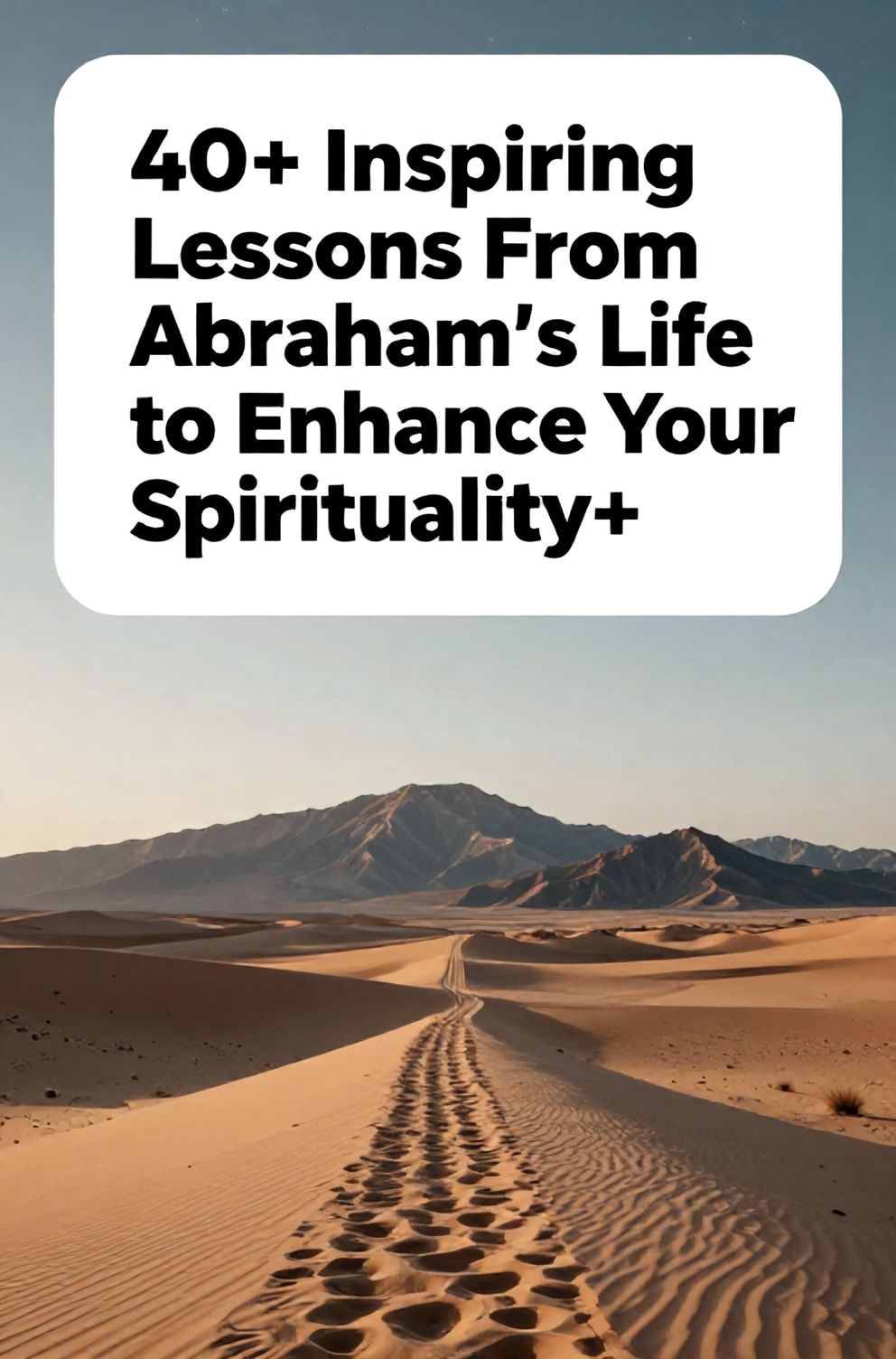 Bold%2C%20sharp%20text%20that%20says%20%E2%80%9C40%2B%20Inspiring%20Lessons%20From%20Abraham%27s%20Life%20to%20Enhance%20Your%20Spirituality%2B%E2%80%9D.%20The%20text%20is%20placed%20at%20the%20top%20inside%20a%20white%2C%20rounded%20rectangular%20illustration%20box%20in%20negative%20space%2C%20beautiful%20Pinterest-style%20frame.%20Pinterest-style%20illustration%20showing%20a%20desert%20path%20leading%20towards%20distant%20mountains%20under%20stars.%20Background%20of%20a%20vast%2C%20sandy%20landscape%20at%20golden%20hour.%20Clean%2C%20minimal%20composition%2C%20cold%20neutral%20or%20warm%20neutral%20color%20palette