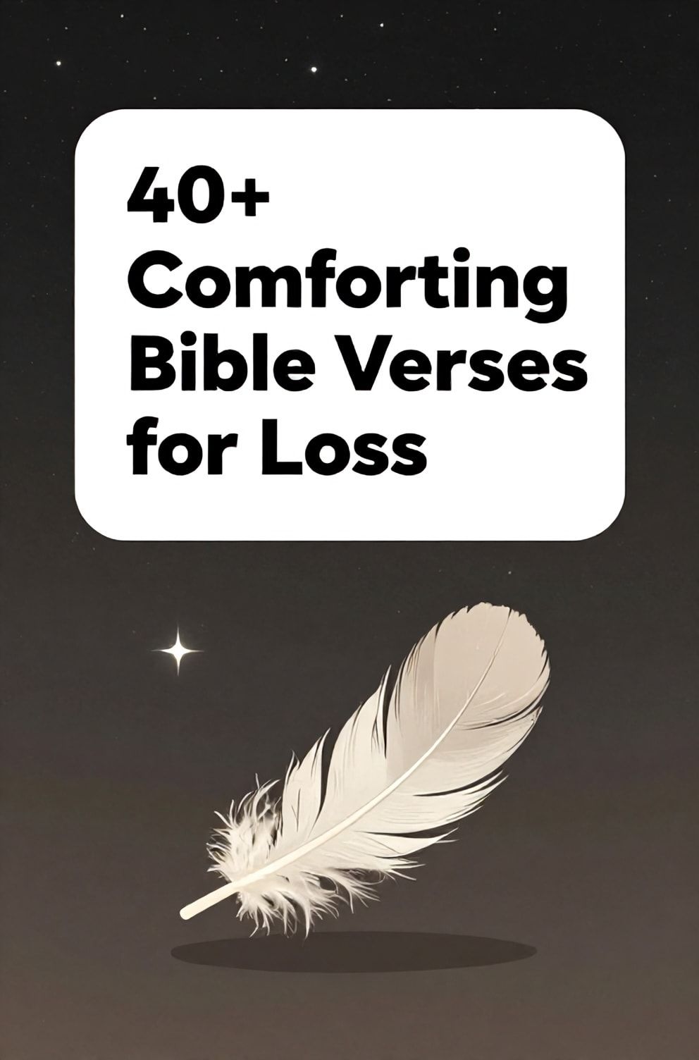 Bold%2C%20sharp%20text%20that%20says%20%E2%80%9C40%2B%20Comforting%20Bible%20Verses%20for%20Loss%E2%80%9D.%20The%20text%20is%20placed%20at%20the%20top%20inside%20a%20white%2C%20rounded%20rectangular%20illustration%20box%20in%20negative%20space%2C%20beautiful%20Pinterest-style%20frame.%20Pinterest-style%20illustration%20showing%20a%20single%20feather%20gently%20falling%20against%20a%20dark%20background.%20Background%20of%20a%20starry%20night%20sky%20with%20one%20bright%20star.%20Clean%2C%20minimal%20composition%2C%20cold%20neutral%20or%20warm%20neutral%20color%20palette