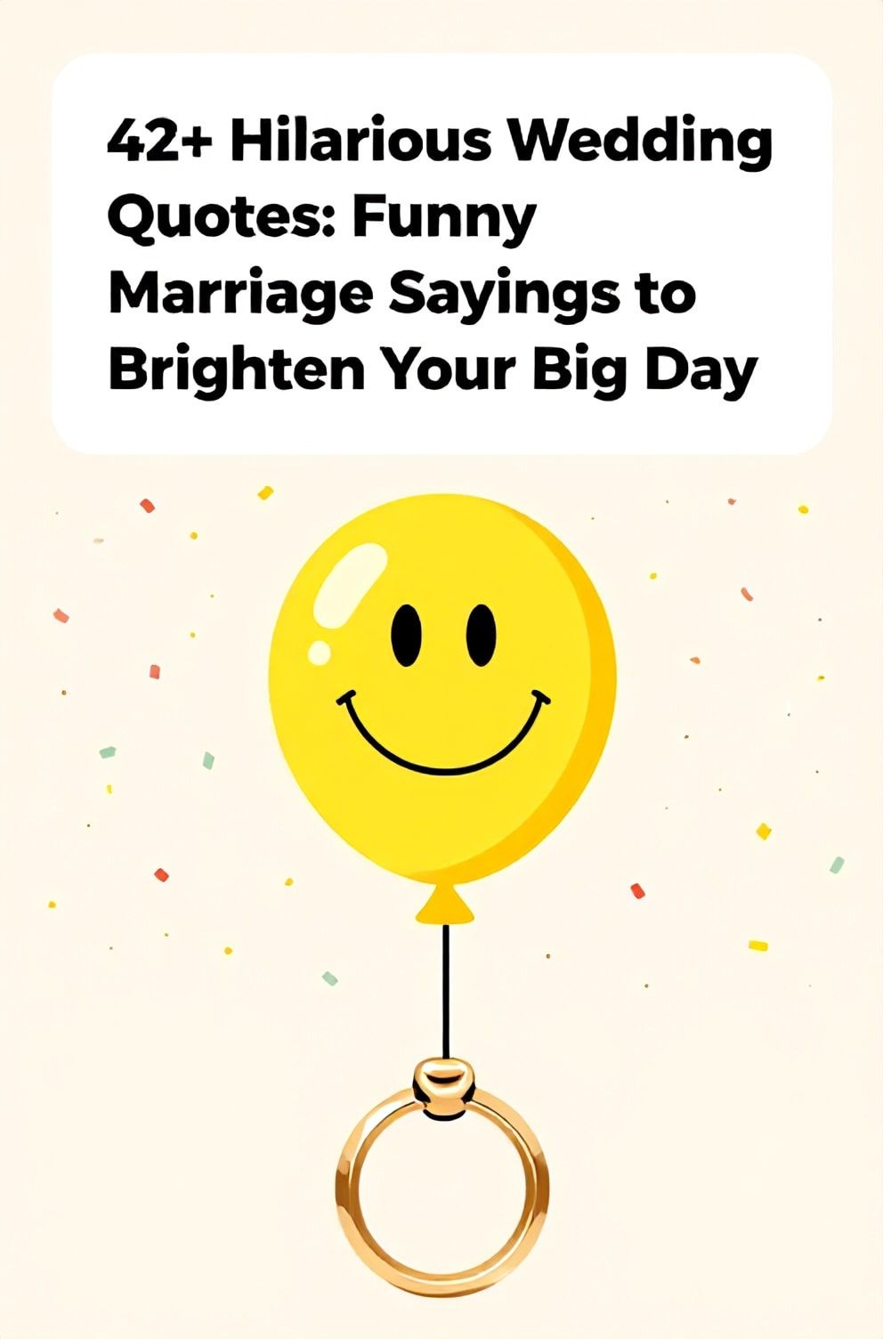 Bold%2C%20sharp%20text%20that%20says%20%E2%80%9C42%2B%20Hilarious%20Wedding%20Quotes%3A%20Funny%20Marriage%20Sayings%20to%20Brighten%20Your%20Big%20Day%E2%80%9D.%20The%20text%20is%20placed%20at%20the%20top%20inside%20a%20white%2C%20rounded%20rectangular%20illustration%20box%20in%20negative%20space%2C%20beautiful%20Pinterest-style%20frame.%20Pinterest-style%20illustration%20showing%20a%20wedding%20ring%20tied%20to%20a%20bright%20yellow%20smiley-face%20balloon.%20Background%20of%20a%20cheerful%2C%20confetti-dotted%20pastel%20wall.%20Clean%2C%20minimal%20composition%2C%20cold%20neutral%20or%20warm%20neutral%20color%20palette