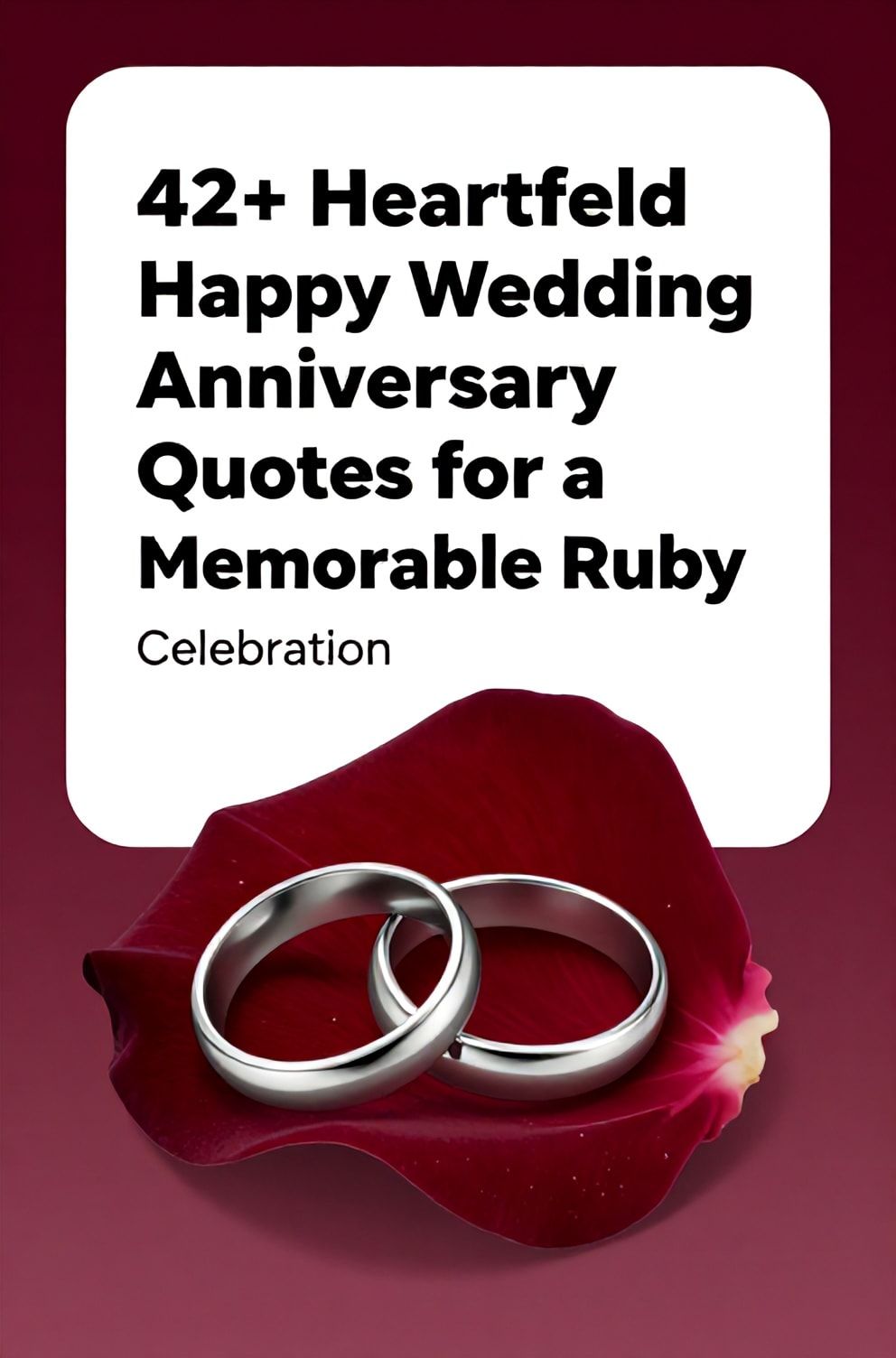 Bold%2C%20sharp%20text%20that%20says%20%E2%80%9C42%2B%20Heartfelt%20Happy%20Wedding%20Anniversary%20Quotes%20for%20a%20Memorable%20Ruby%20Celebration%E2%80%9D.%20The%20text%20is%20placed%20at%20the%20top%20inside%20a%20white%2C%20rounded%20rectangular%20illustration%20box%20in%20negative%20space%2C%20beautiful%20Pinterest-style%20frame.%20Pinterest-style%20illustration%20showing%20two%20simple%20silver%20bands%20nestled%20against%20a%20velvet%20rose%20petal.%20Background%20of%20a%20deep%2C%20rich%20burgundy%20color%20gradient%20with%20subtle%20shimmer.%20Clean%2C%20minimal%20composition%2C%20cold%20neutral%20or%20warm%20neutral%20color%20palette