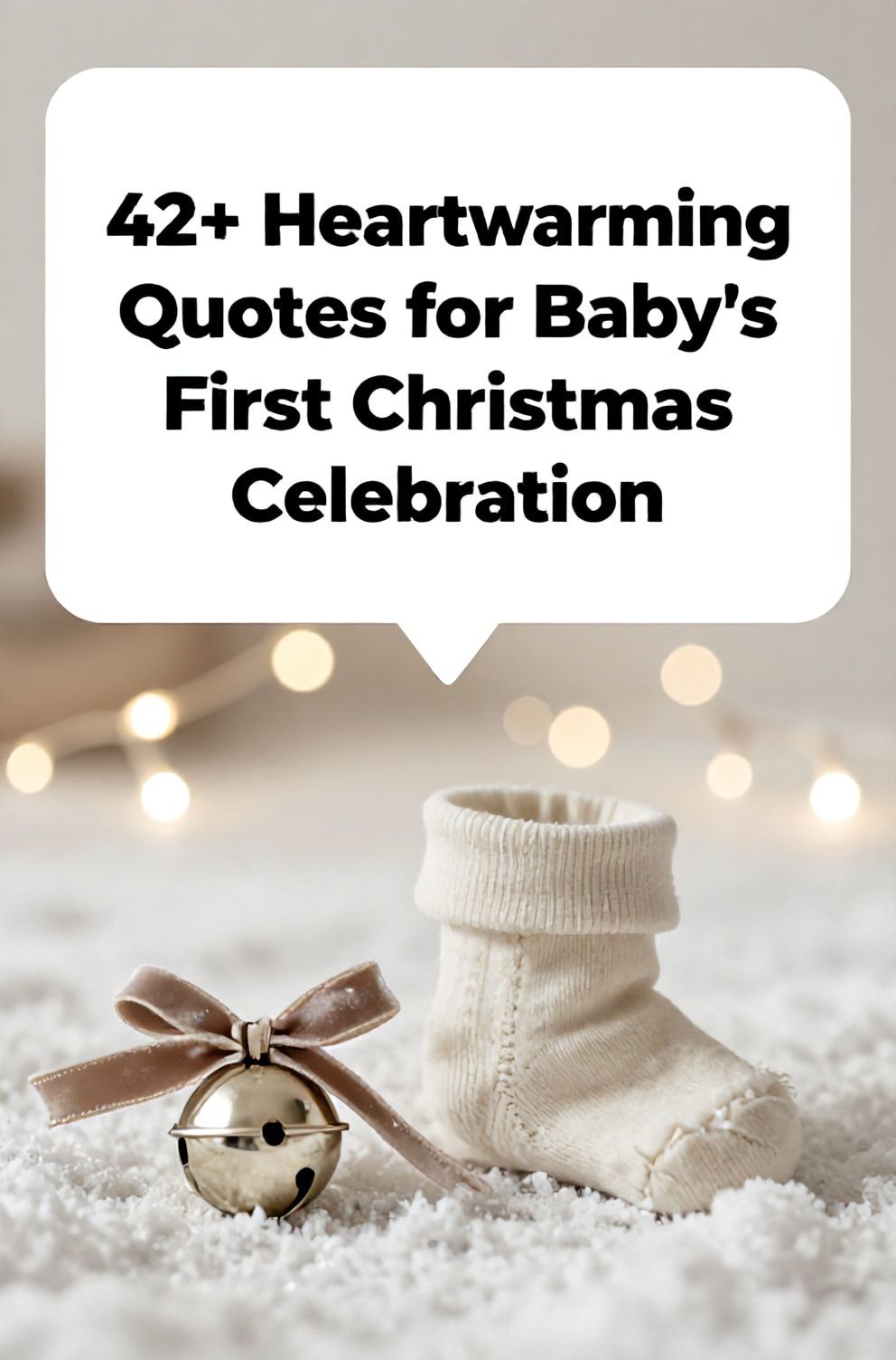 Bold%2C%20sharp%20text%20that%20says%20%E2%80%9C42%2B%20Heartwarming%20Quotes%20for%20Baby%E2%80%99s%20First%20Christmas%20Celebration%E2%80%9D.%20The%20text%20is%20placed%20at%20the%20top%20inside%20a%20white%2C%20rounded%20rectangular%20illustration%20box%20in%20negative%20space%2C%20beautiful%20Pinterest-style%20frame.%20Pinterest-style%20illustration%20showing%20a%20tiny%20baby%20sock%20and%20a%20single%20jingle%20bell%20on%20a%20velvet%20ribbon.%20Serene%20background%20of%20soft%20blurred%20twinkling%20lights%20and%20a%20dusting%20of%20snow.%20Clean%2C%20minimal%20composition%2C%20cold%20neutral%20or%20warm%20neutral%20color%20palette