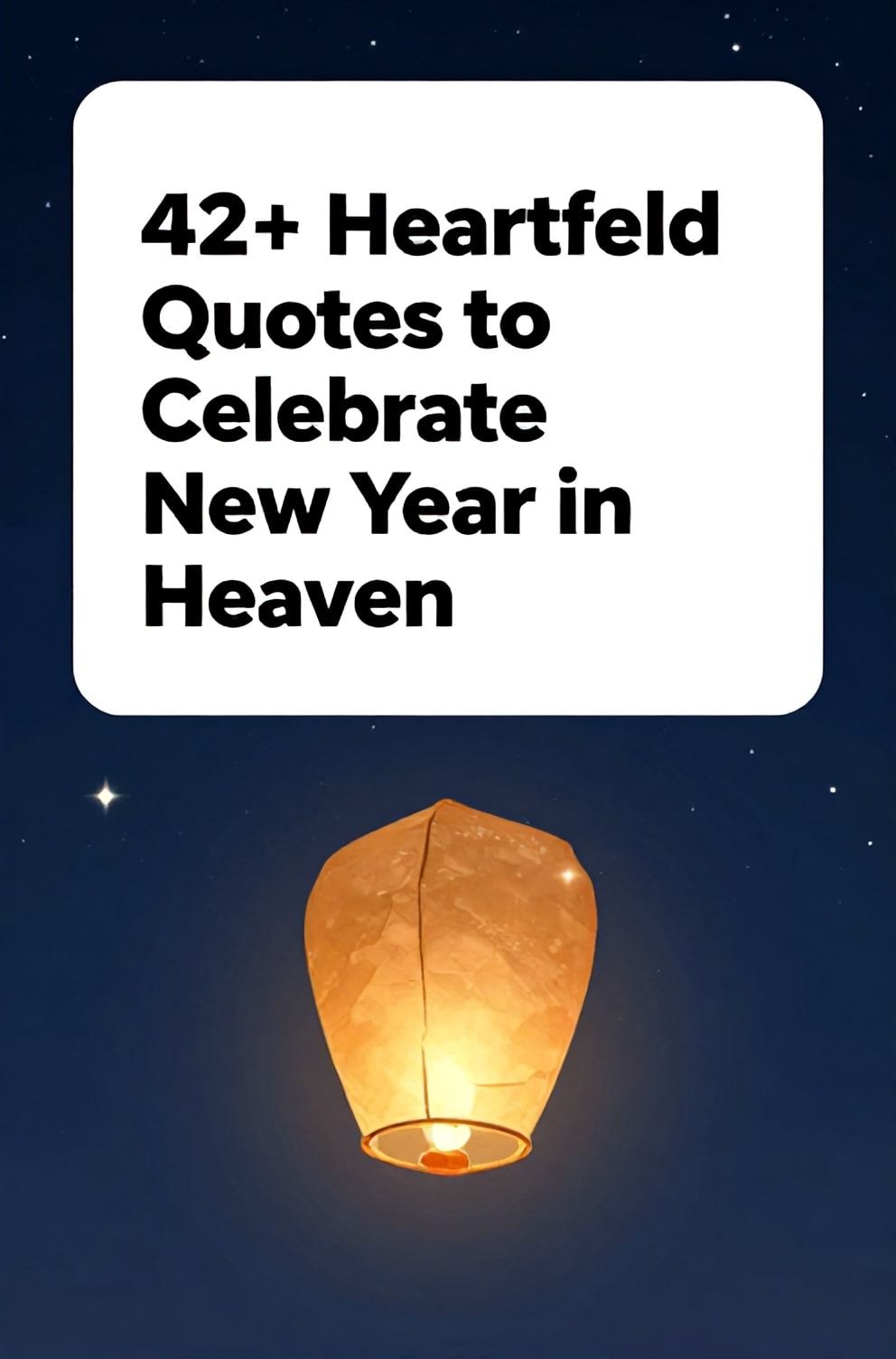 Bold%2C%20sharp%20text%20that%20says%20%E2%80%9C42%2B%20Heartfelt%20Quotes%20to%20Celebrate%20New%20Year%20in%20Heaven%E2%80%9D.%20The%20text%20is%20placed%20at%20the%20top%20inside%20a%20white%2C%20rounded%20rectangular%20illustration%20box%20in%20negative%20space%2C%20beautiful%20Pinterest-style%20frame.%20Pinterest-style%20illustration%20showing%20a%20single%20floating%20lantern%20against%20a%20night%20sky.%20Background%20of%20a%20dark%20blue%20sky%20filled%20with%20ethereal%2C%20twinkling%20stars.%20Clean%2C%20minimal%20composition%2C%20cold%20neutral%20or%20warm%20neutral%20color%20palette