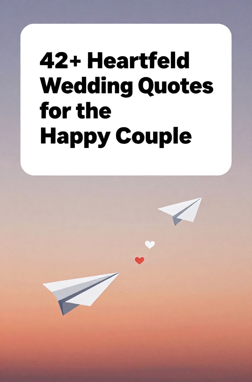 Bold%2C%20sharp%20text%20that%20says%20%E2%80%9C42%2B%20Heartfelt%20Wedding%20Quotes%20for%20the%20Happy%20Couple%E2%80%9D.%20The%20text%20is%20placed%20at%20the%20top%20inside%20a%20white%2C%20rounded%20rectangular%20illustration%20box%20in%20negative%20space%2C%20beautiful%20Pinterest-style%20frame.%20Pinterest-style%20illustration%20showing%20two%20paper%20airplanes%20flying%20together%20towards%20a%20heart.%20Background%20of%20a%20soft%2C%20romantic%20sunset%20gradient%20in%20coral%20and%20lavender.%20Clean%2C%20minimal%20composition%2C%20cold%20neutral%20or%20warm%20neutral%20color%20palette