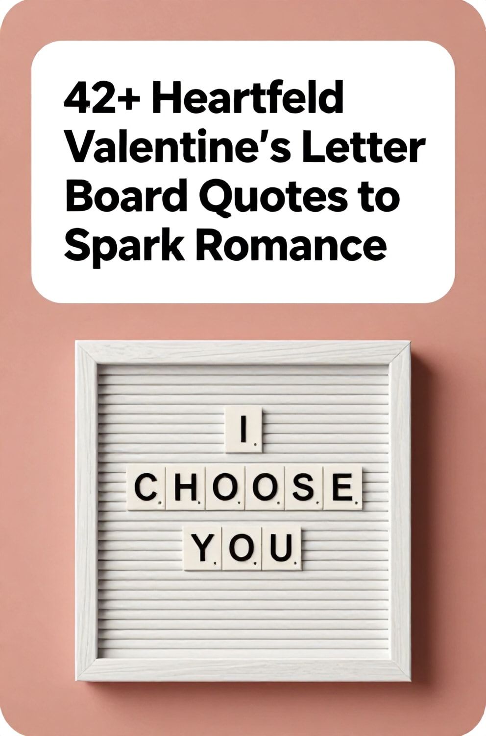 Bold%2C%20sharp%20text%20that%20says%20%E2%80%9C42%2B%20Heartfelt%20Valentine%27s%20Letter%20Board%20Quotes%20to%20Spark%20Romance%E2%80%9D.%20The%20text%20is%20placed%20at%20the%20top%20inside%20a%20white%2C%20rounded%20rectangular%20illustration%20box%20in%20negative%20space%2C%20beautiful%20Pinterest-style%20frame.%20Pinterest-style%20illustration%20showing%20a%20letter%20board%20spelling%20%22I%20CHOOSE%20YOU%22%20with%20heart%20tiles.%20Background%20of%20a%20warm%2C%20terracotta%20pink%20wall%20with%20soft%20texture.%20Clean%2C%20minimal%20composition%2C%20cold%20neutral%20or%20warm%20neutral%20color%20palette
