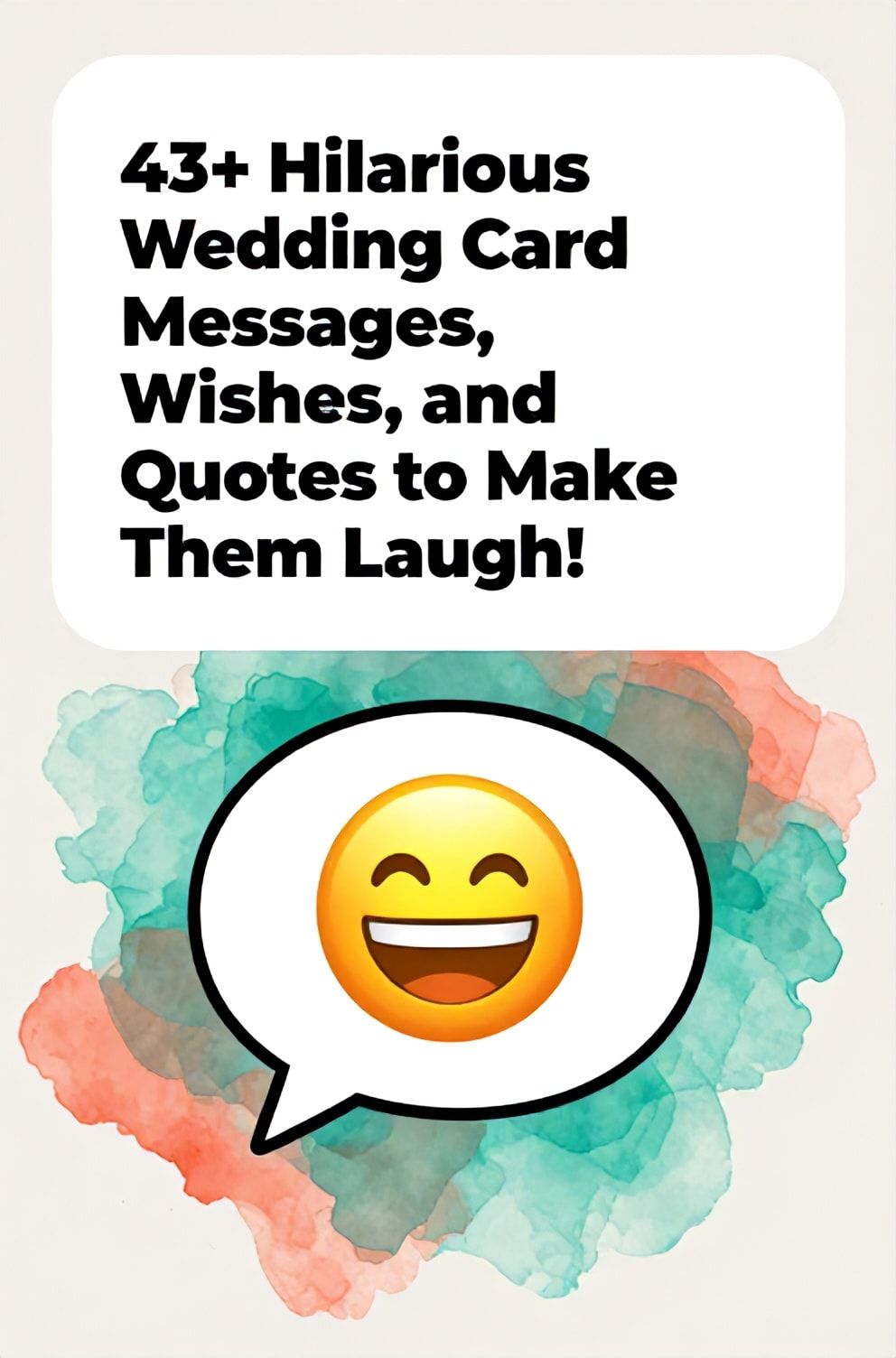 Bold%2C%20sharp%20text%20that%20says%20%E2%80%9C43%2B%20Hilarious%20Wedding%20Card%20Messages%2C%20Wishes%2C%20and%20Quotes%20to%20Make%20Them%20Laugh%21%E2%80%9D.%20The%20text%20is%20placed%20at%20the%20top%20inside%20a%20white%2C%20rounded%20rectangular%20illustration%20box%20in%20negative%20space%2C%20beautiful%20Pinterest-style%20frame.%20Pinterest-style%20illustration%20showing%20a%20cartoon-style%20speech%20bubble%20with%20a%20laughing%20emoji%20inside.%20Background%20of%20a%20vibrant%20but%20soft%20watercolor%20splash%20in%20teal%20and%20coral.%20Clean%2C%20minimal%20composition%2C%20cold%20neutral%20or%20warm%20neutral%20color%20palette